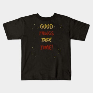 Good things take time Kids T-Shirt